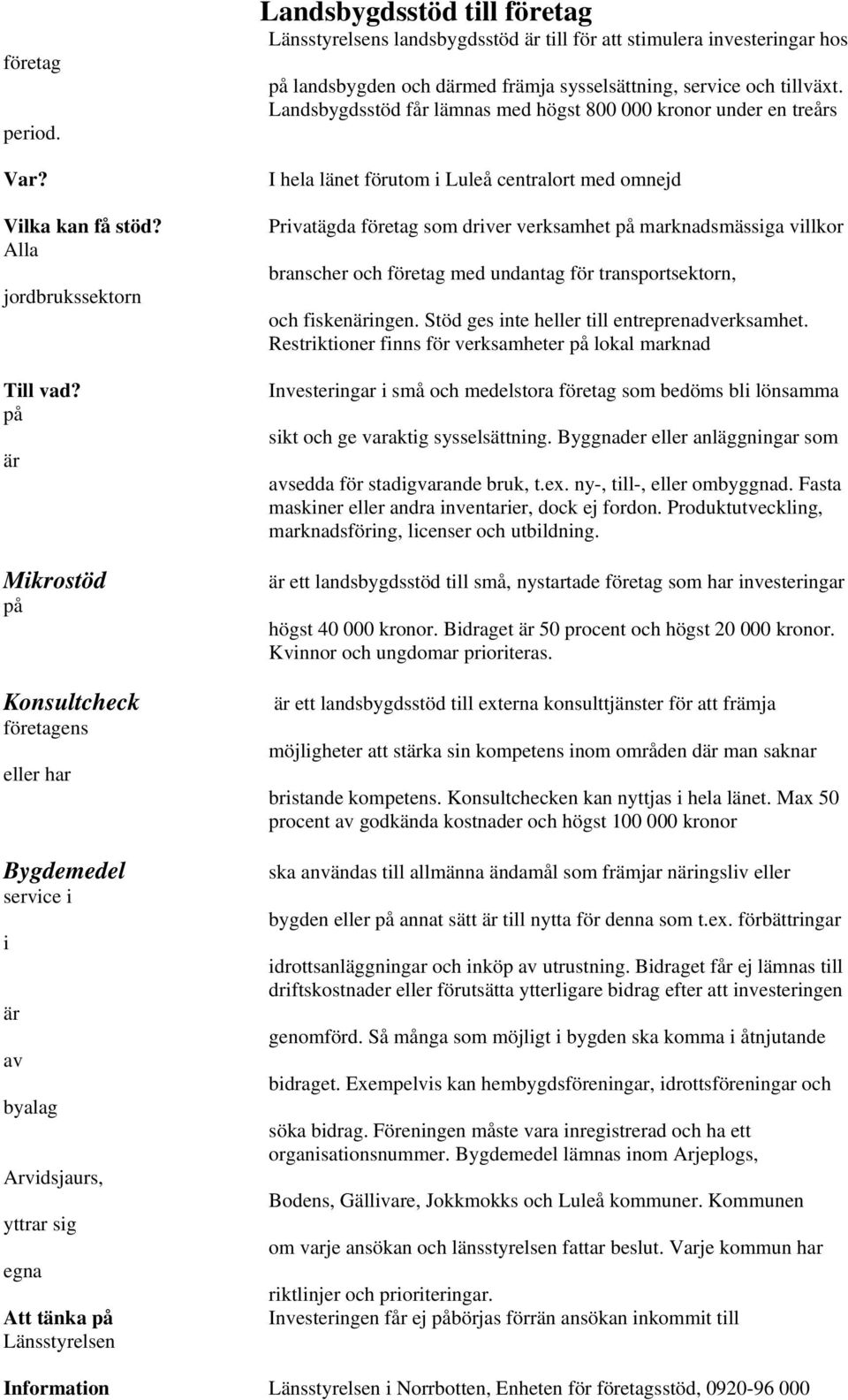 landsbygdsstöd är till för att stimulera investeringar hos på landsbygden och därmed främja sysselsättning, service och tillväxt.