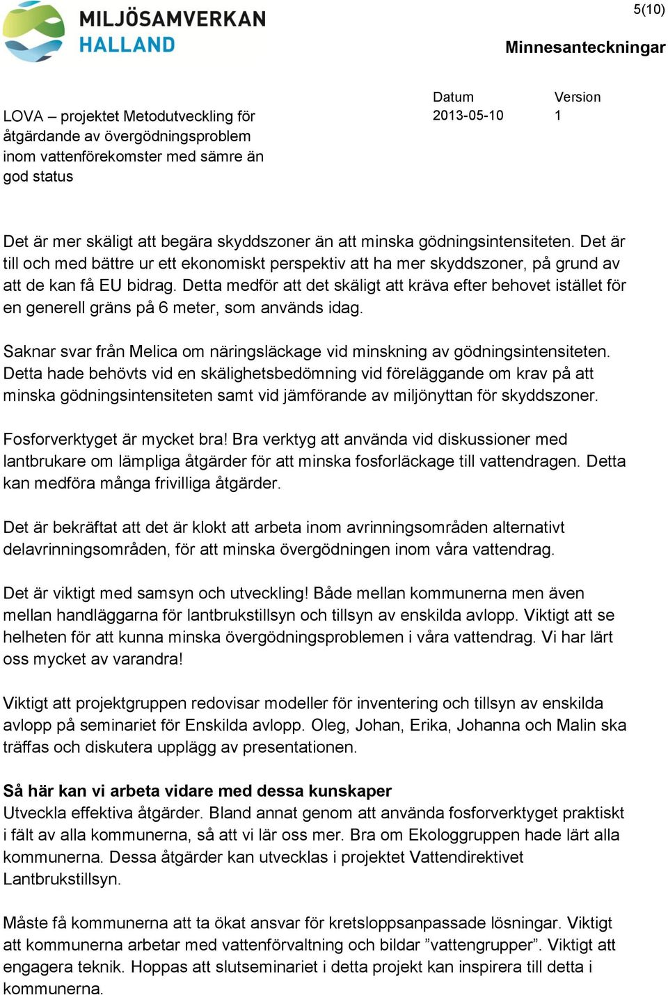 Detta medför att det skäligt att kräva efter behovet istället för en generell gräns på 6 meter, som används idag. Saknar svar från Melica om näringsläckage vid minskning av gödningsintensiteten.