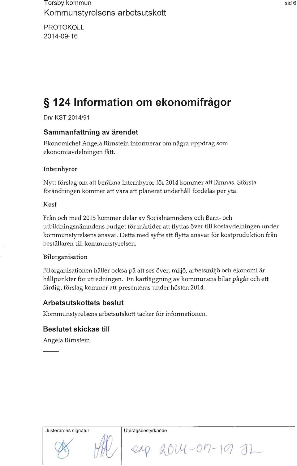 Kost Från och med 2015 kommer delar av Socialnämndens och Barn- och utbildningsnämndens budget för måltider att flyttas över till kostavdelningen under kommunstyrelsens ansvar.