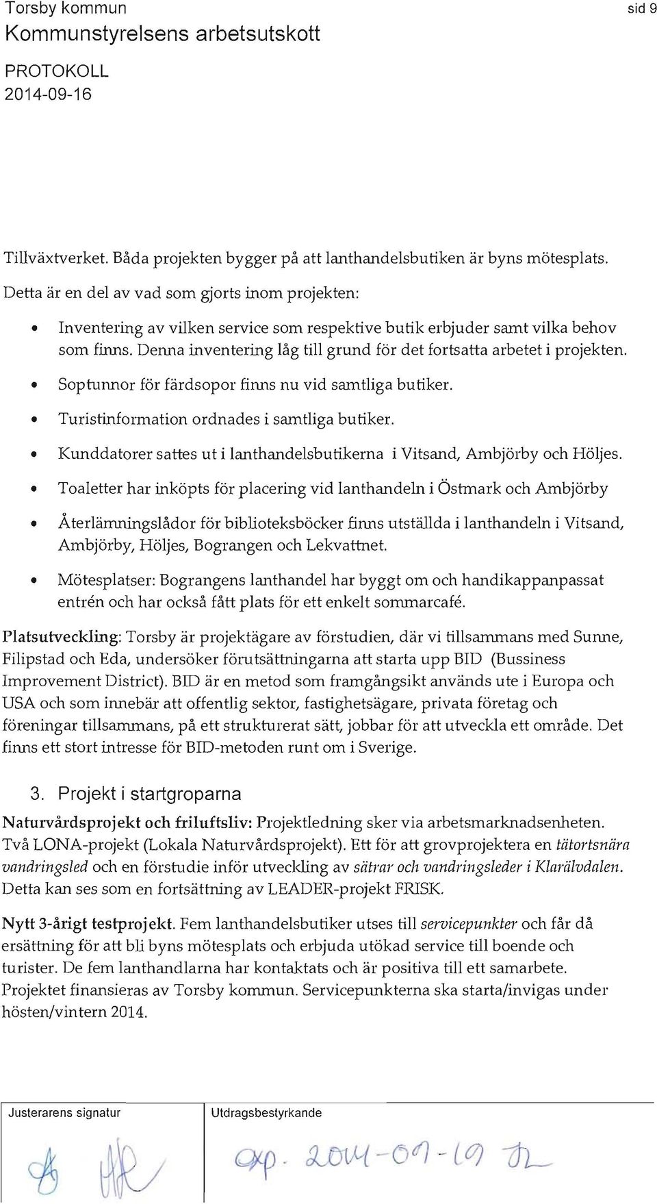 Denna inventering låg till grund för det fortsatta arbetet i projekten. Soptunnor för färdsopor finns nu vid samtliga butiker. Turistinformation ordnades i samtliga butiker.