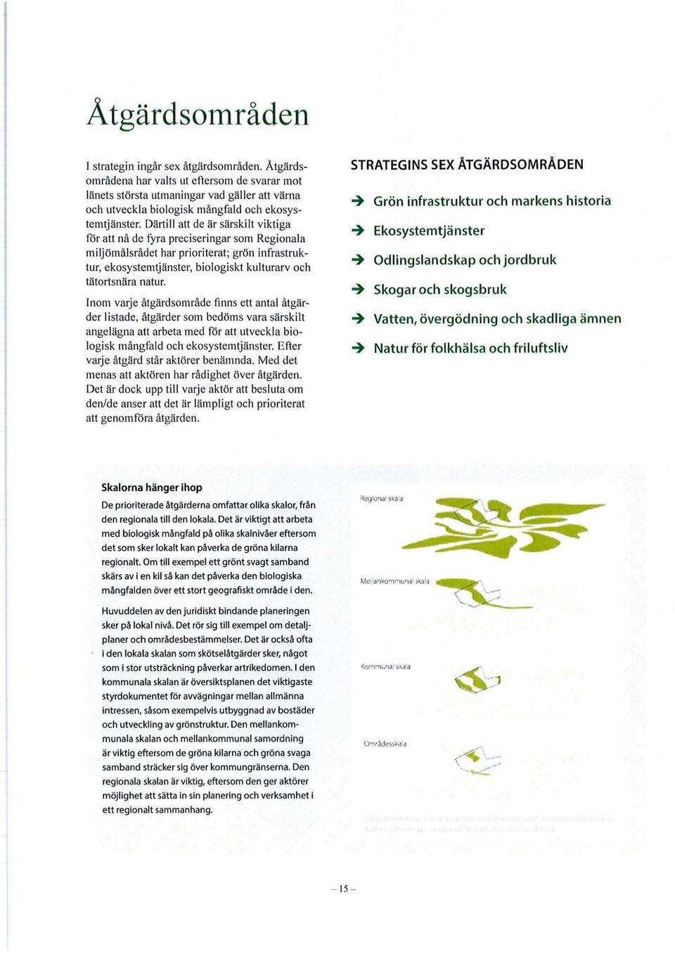 Därtill att de är särskilt viktiga för att nå de fyra preciseringar som Regionala miljömålsrådet har prioriterat; grön infrastruktur, ekosystemtjänster, biologiskt kulturarv och tätortsnära natur.