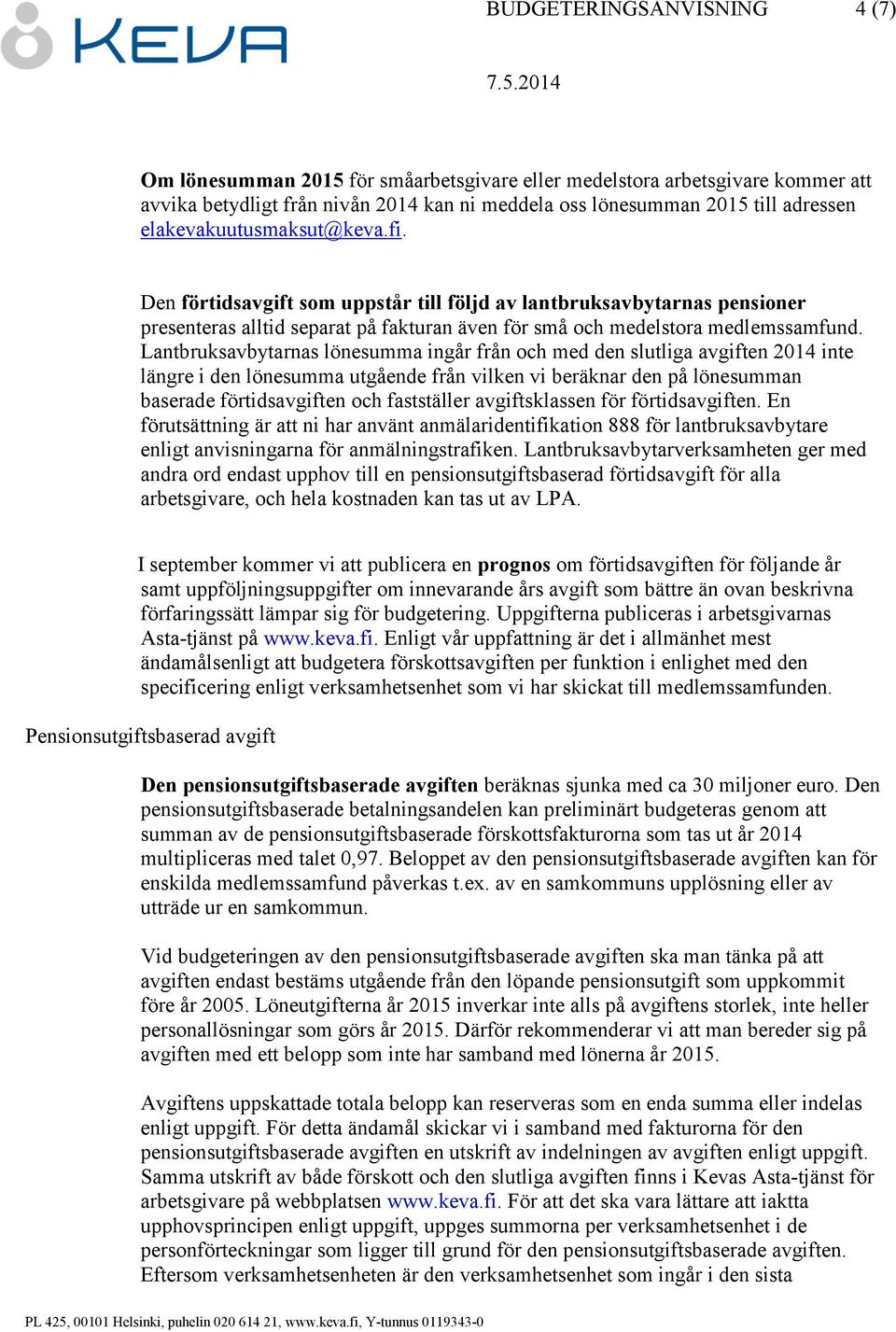 Lantbruksavbytarnas lönesumma ingår från och med den slutliga avgiften 2014 inte längre i den lönesumma utgående från vilken vi beräknar den på lönesumman baserade förtidsavgiften och fastställer