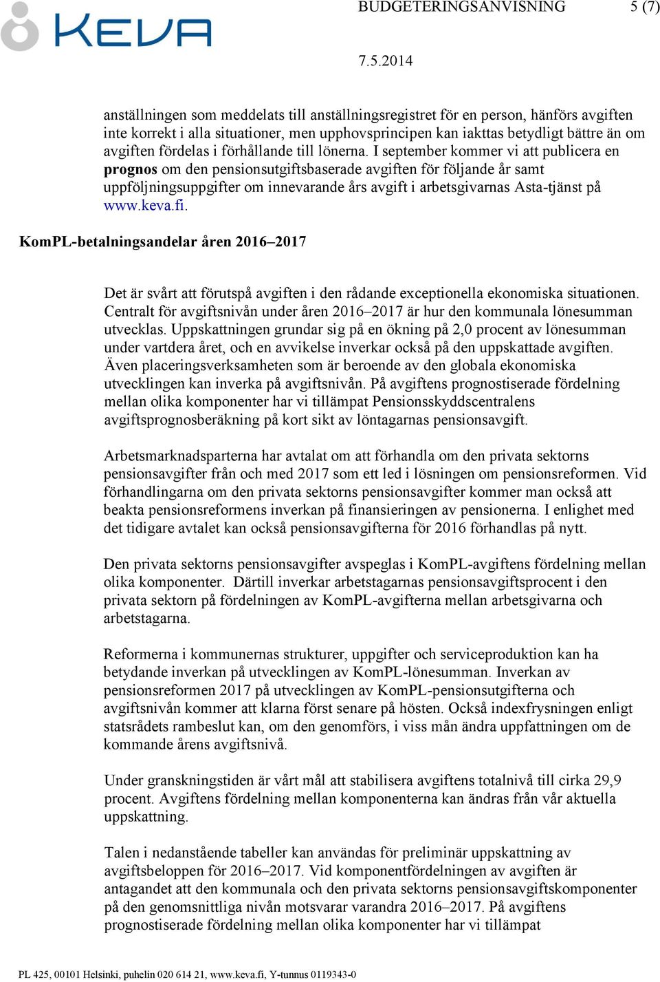 I september kommer vi att publicera en prognos om den pensionsutgiftsbaserade avgiften för följande år samt uppföljningsuppgifter om innevarande års avgift i arbetsgivarnas Asta-tjänst på www.keva.fi.