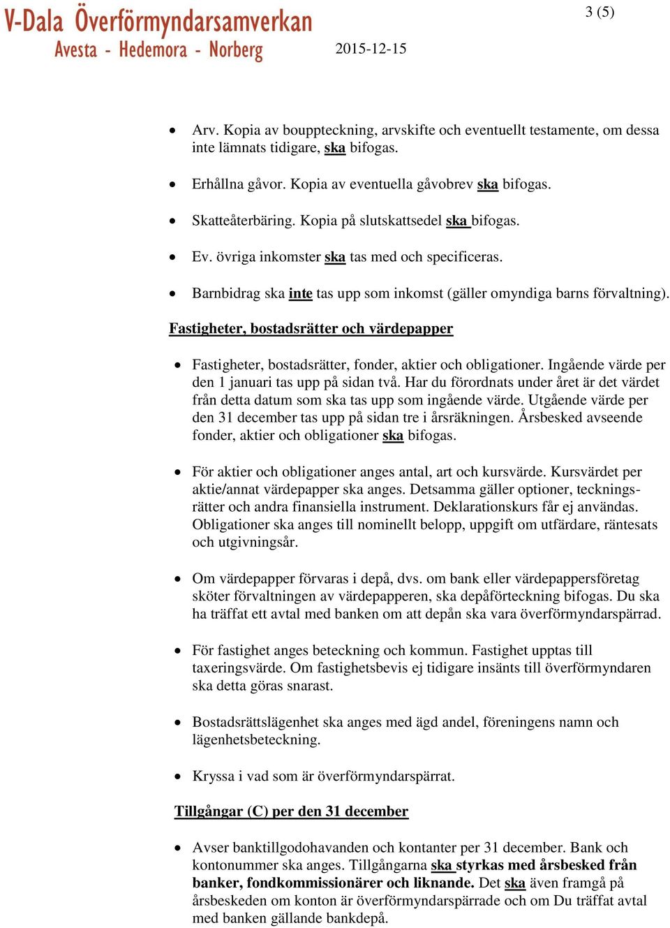 Fastigheter, bostadsrätter och värdepapper Fastigheter, bostadsrätter, fonder, aktier och obligationer. Ingående värde per den 1 januari tas upp på sidan två.