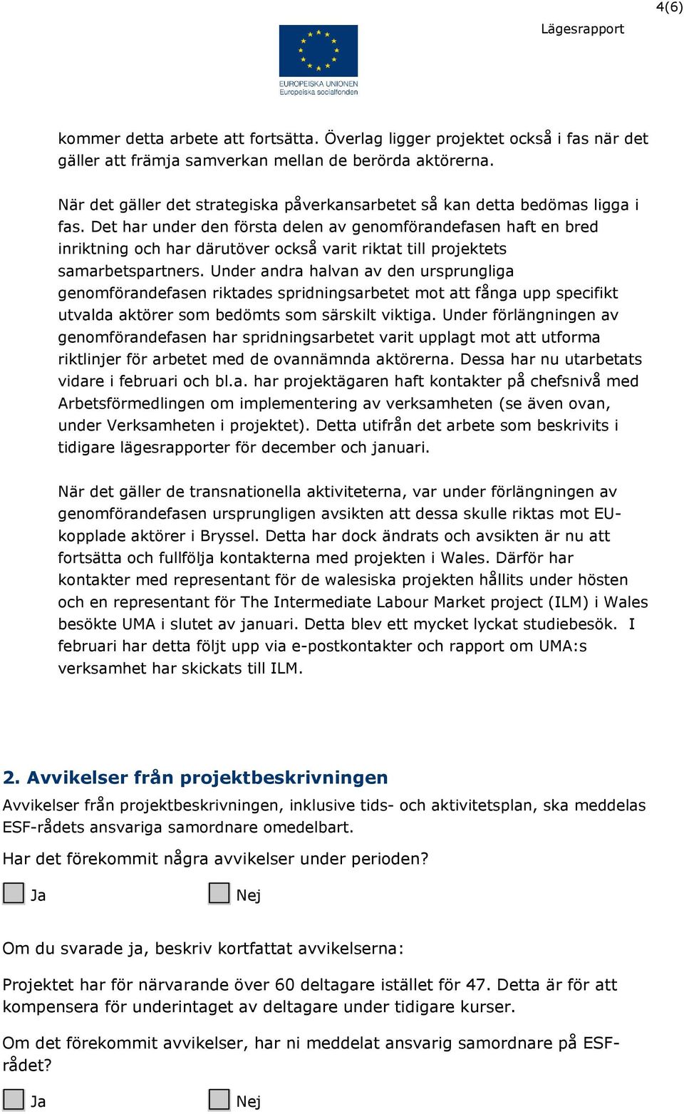 Det har under den första delen av genomförandefasen haft en bred inriktning och har därutöver också varit riktat till projektets samarbetspartners.