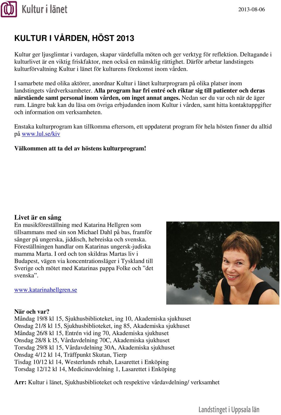 I samarbete med olika aktörer, anordnar Kultur i länet kulturprogram på olika platser inom landstingets vårdverksamheter.