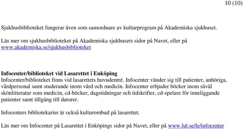 Infocenter vänder sig till patienter, anhöriga, vårdpersonal samt studerande inom vård och medicin.