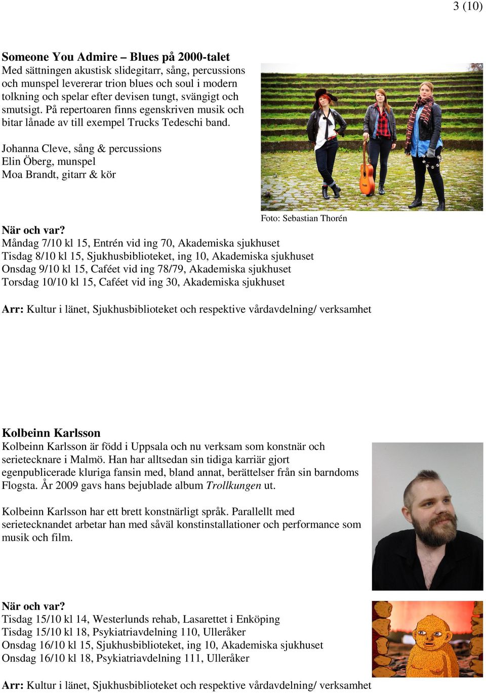 Johanna Cleve, sång & percussions Elin Öberg, munspel Moa Brandt, gitarr & kör Foto: Sebastian Thorén Måndag 7/10 kl 15, Entrén vid ing 70, Akademiska sjukhuset Tisdag 8/10 kl 15, Sjukhusbiblioteket,