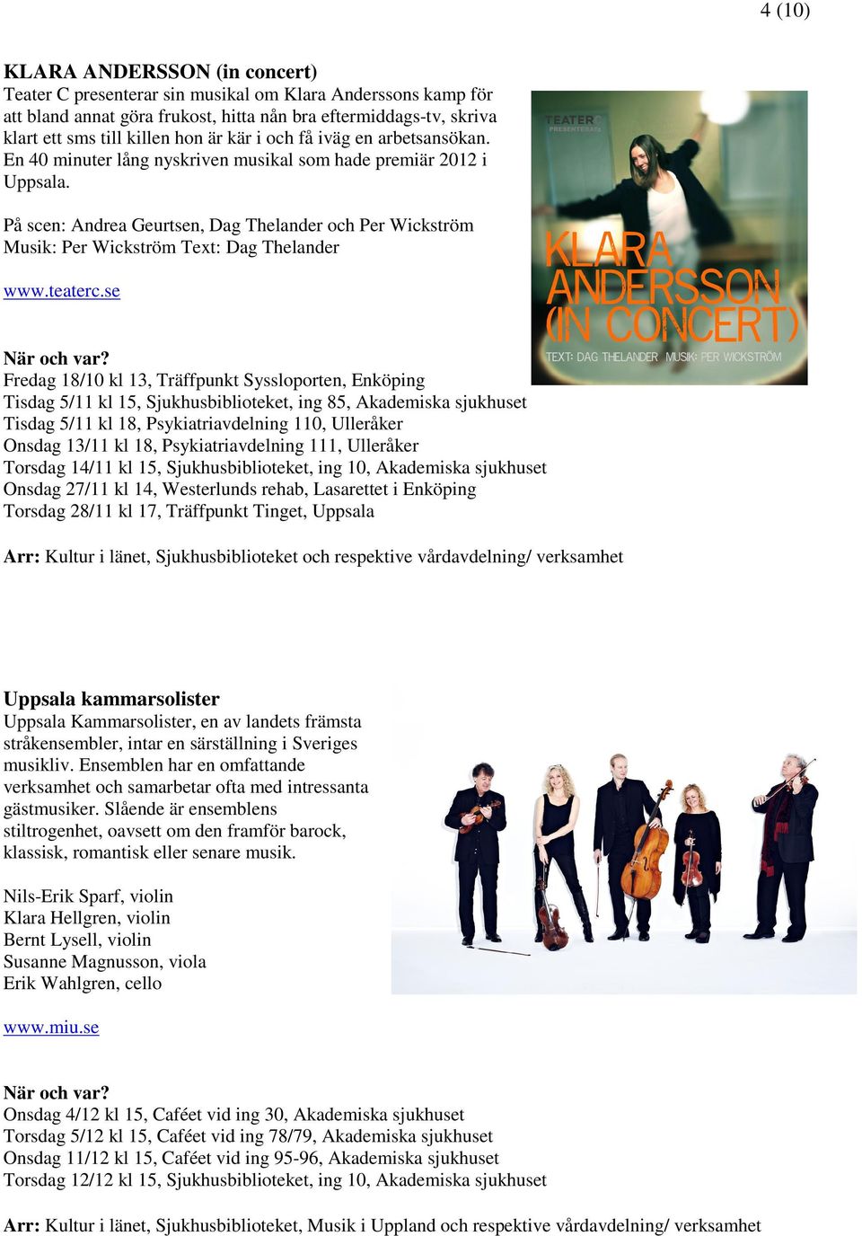På scen: Andrea Geurtsen, Dag Thelander och Per Wickström Musik: Per Wickström Text: Dag Thelander www.teaterc.