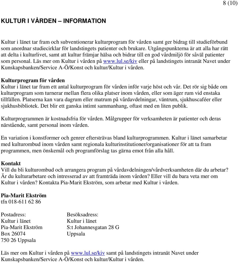 Läs mer om Kultur i vården på www.lul.se/kiv eller på landstingets intranät Navet under Kunskapsbanken/Service A-Ö/Konst och kultur/kultur i vården.
