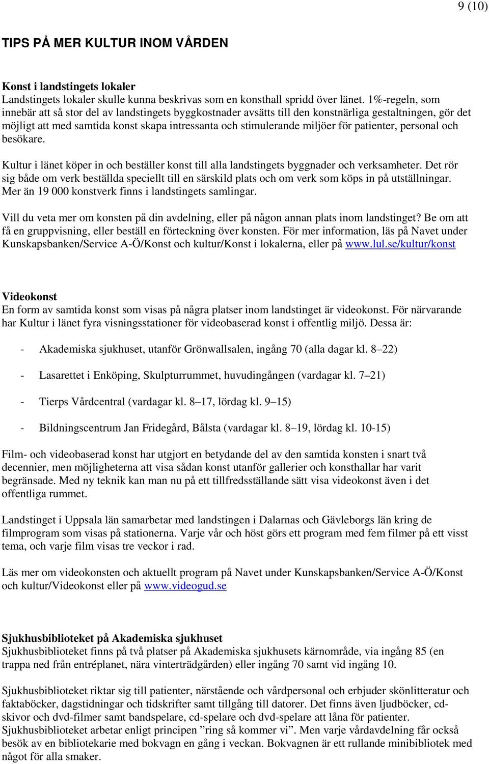 patienter, personal och besökare. Kultur i länet köper in och beställer konst till alla landstingets byggnader och verksamheter.