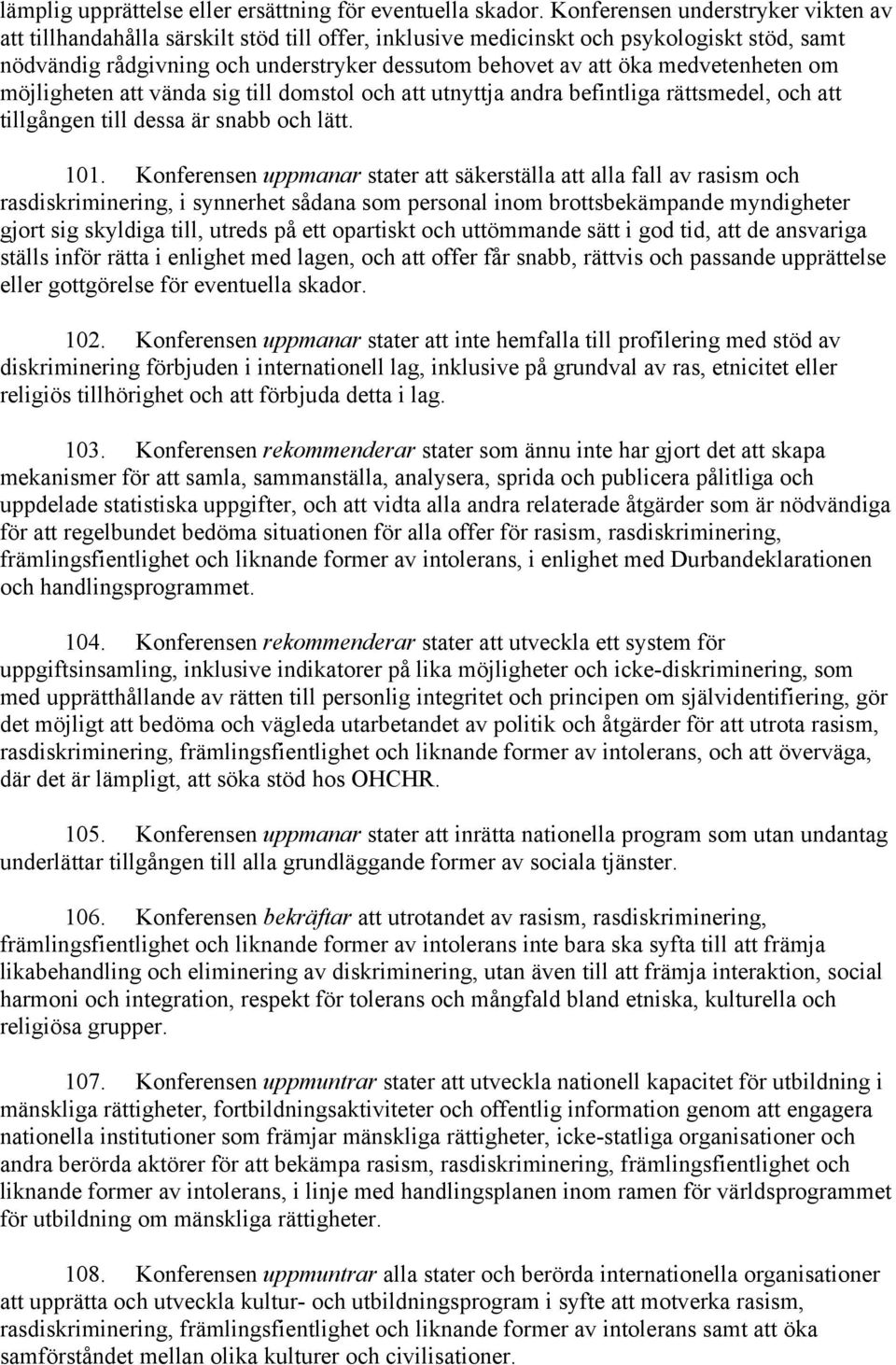 medvetenheten om möjligheten att vända sig till domstol och att utnyttja andra befintliga rättsmedel, och att tillgången till dessa är snabb och lätt. 101.
