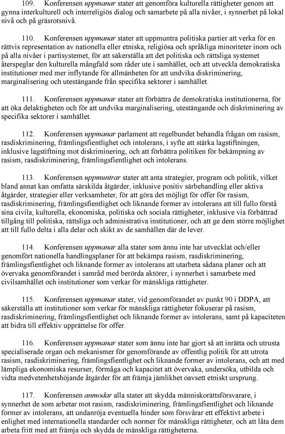Konferensen uppmanar stater att uppmuntra politiska partier att verka för en rättvis representation av nationella eller etniska, religiösa och språkliga minoriteter inom och på alla nivåer i
