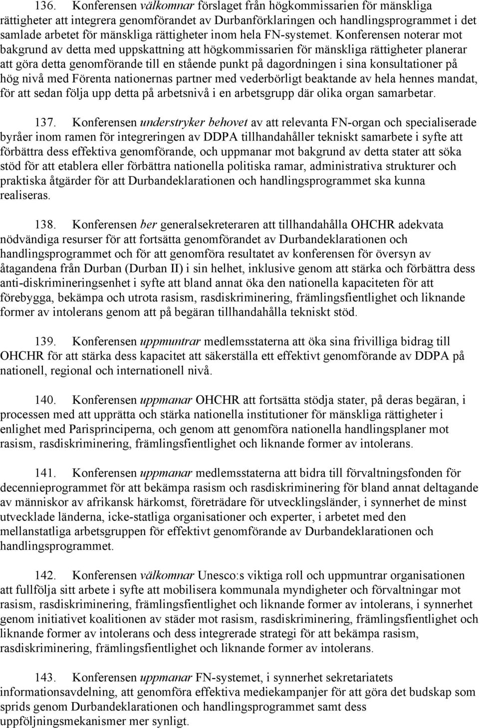 Konferensen noterar mot bakgrund av detta med uppskattning att högkommissarien för mänskliga rättigheter planerar att göra detta genomförande till en stående punkt på dagordningen i sina