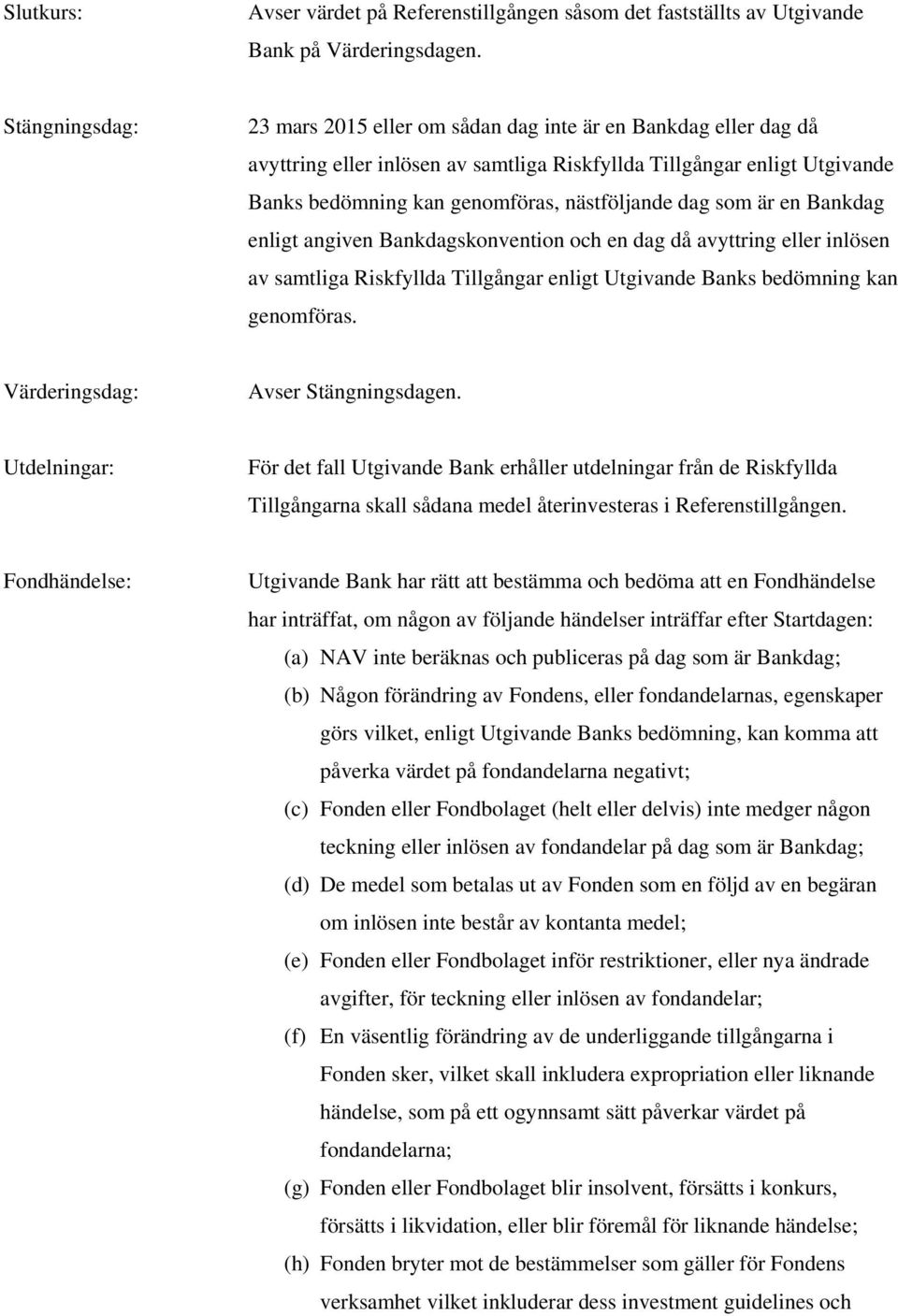 dag som är en Bankdag enligt angiven Bankdagskonvention och en dag då avyttring eller inlösen av samtliga Riskfyllda Tillgångar enligt Utgivande Banks bedömning kan genomföras.