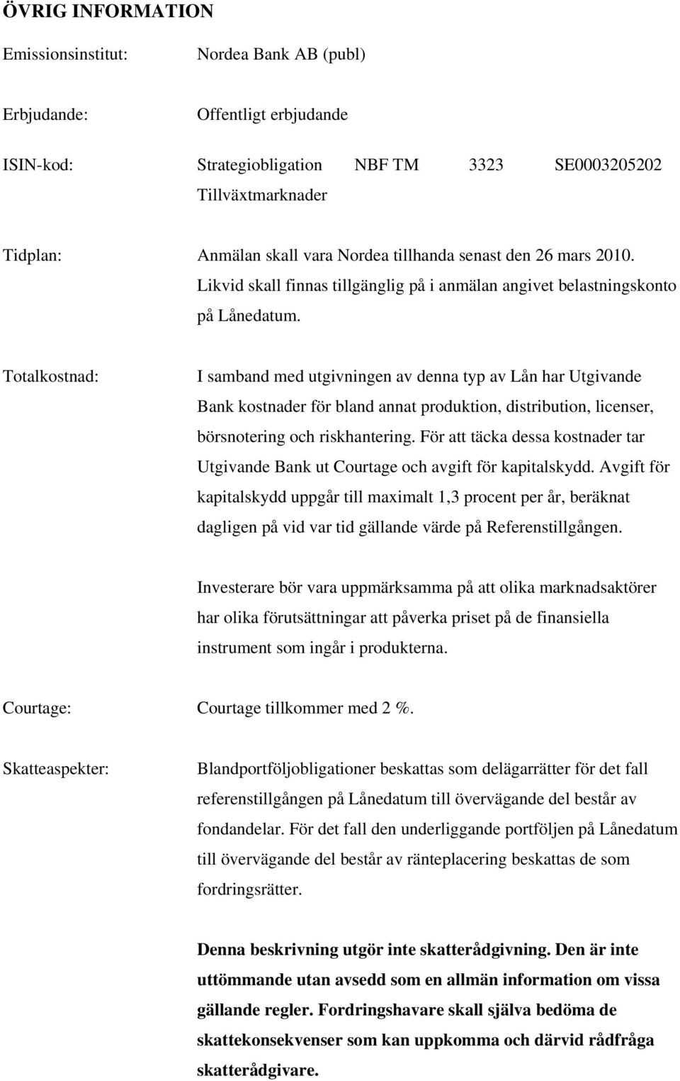 Totalkostnad: I samband med utgivningen av denna typ av Lån har Utgivande Bank kostnader för bland annat produktion, distribution, licenser, börsnotering och riskhantering.