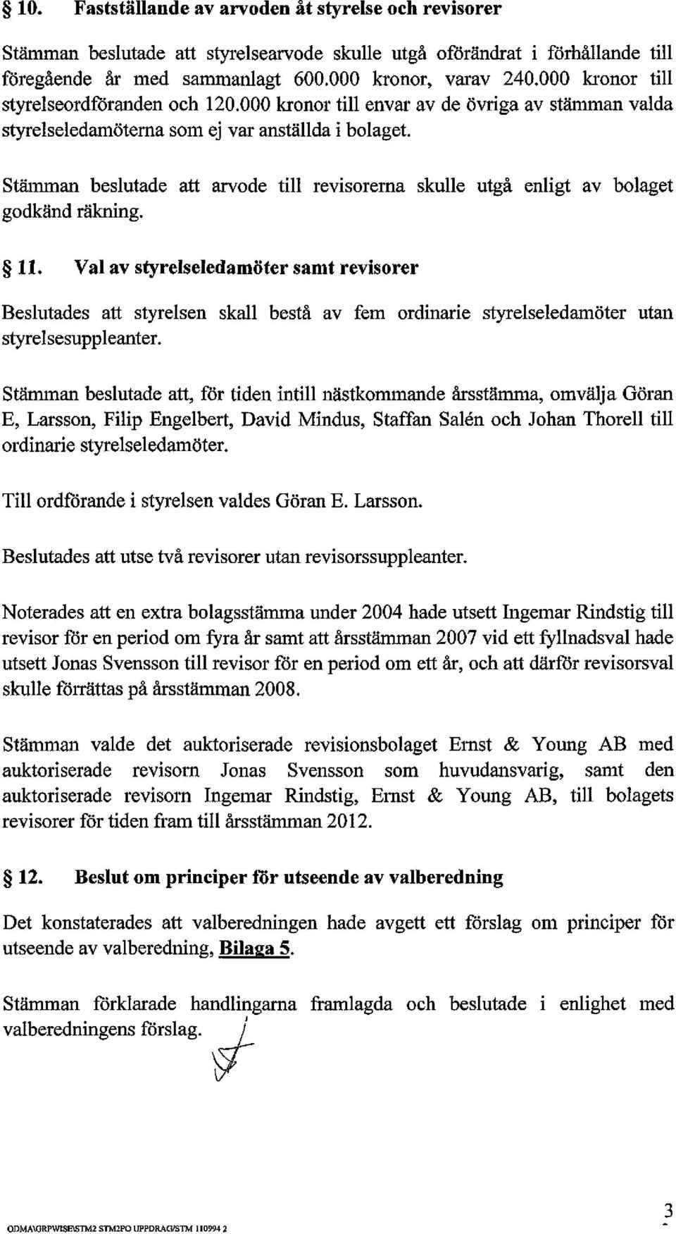 Stämman beslutade att arvode till revisorerna skulle utgå enligt av bolaget godkänd räkning. 11.