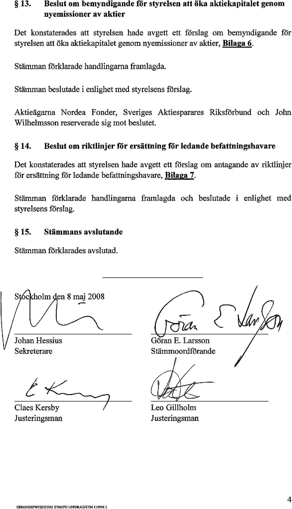 Aktieägarna Nordea Fonder, Sveriges Aktiesparares Riksförbund och John Wilhelmsson reserverade sig mot beslutet. 14.