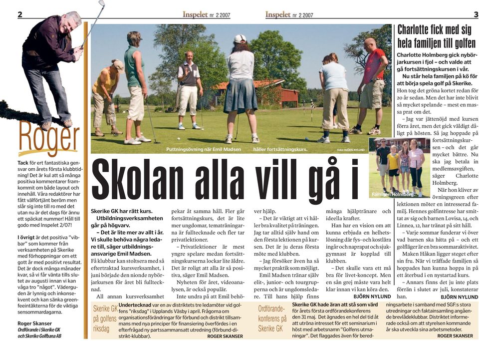 I övrigt är det positiva vibbar som kommer från verksamheten på Skerike med förhoppningar om ett gott år med positivt resultat.