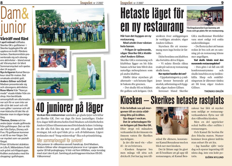 Det smakade utmärkt gott. Anders Gillner och Emil Madsen presenterade sig och säsongens aktiviteter. Rose-Marie från Nancys mode visade kläder från sin shop.