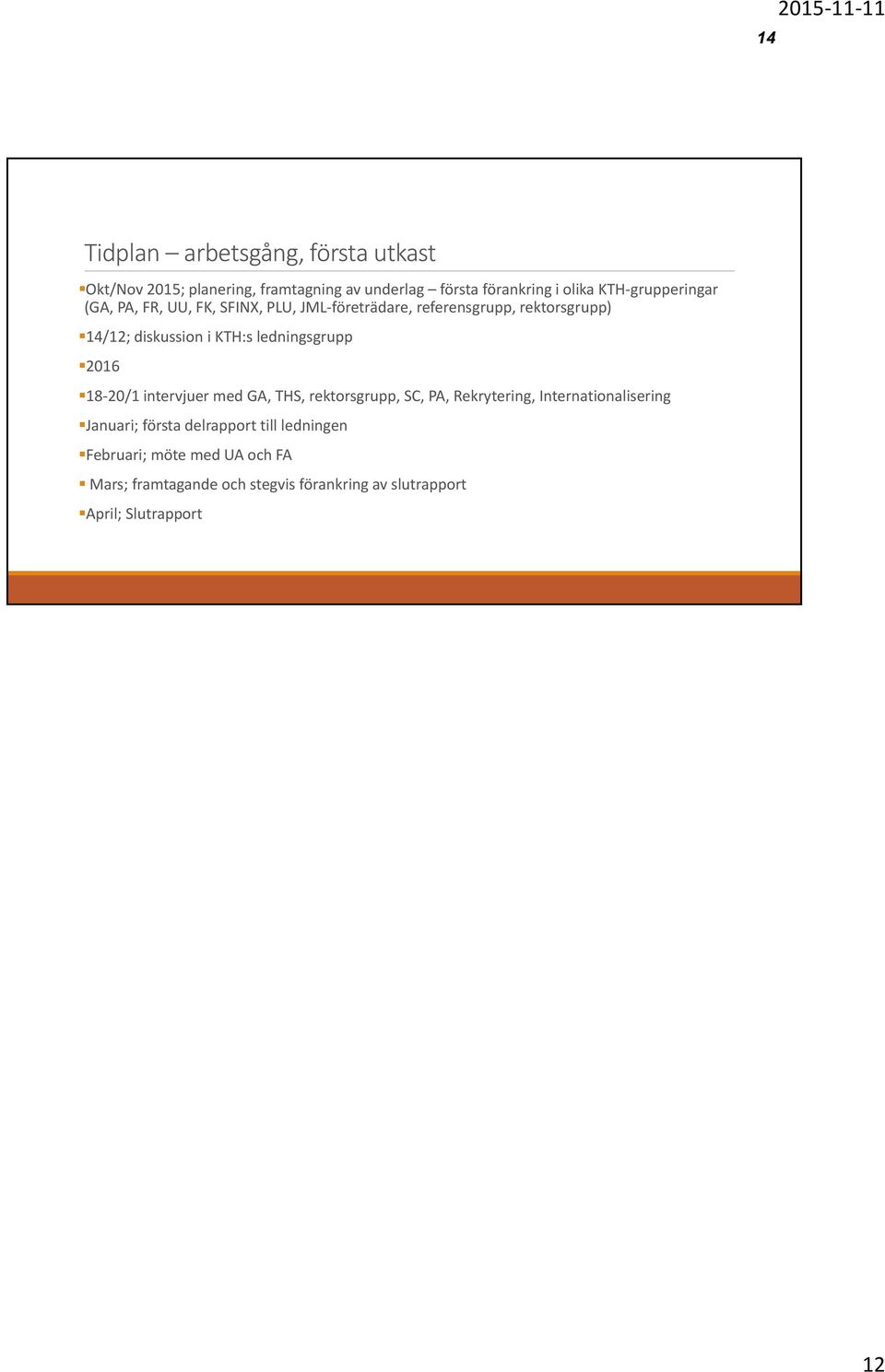 ledningsgrupp 2016 18 20/1 intervjuer med GA, THS, rektorsgrupp, SC, PA, Rekrytering, Internationalisering Januari; första