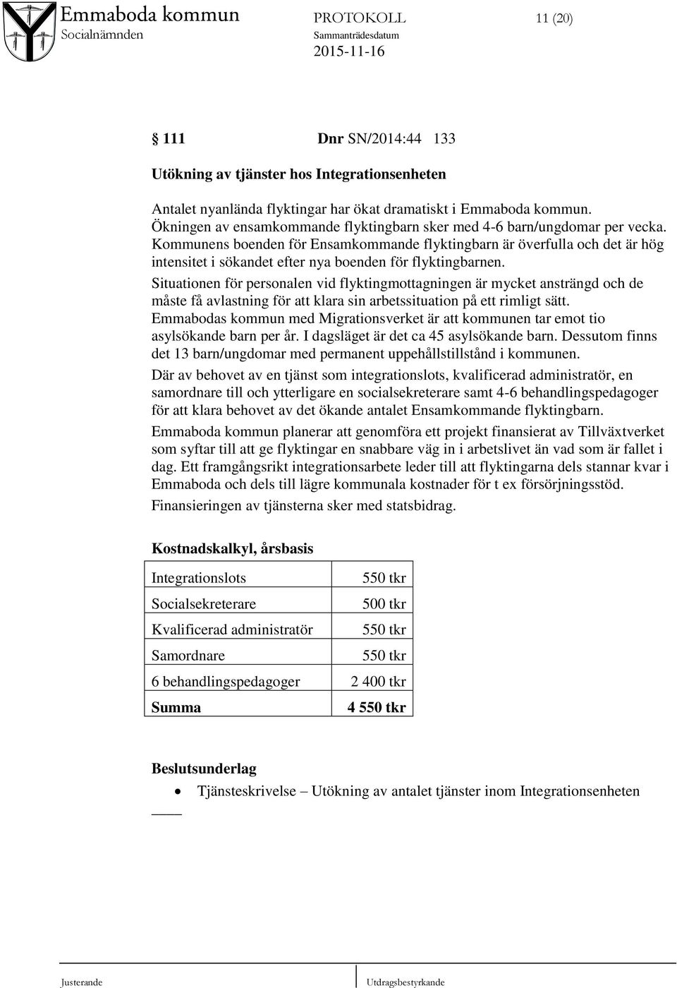 Kommunens boenden för Ensamkommande flyktingbarn är överfulla och det är hög intensitet i sökandet efter nya boenden för flyktingbarnen.