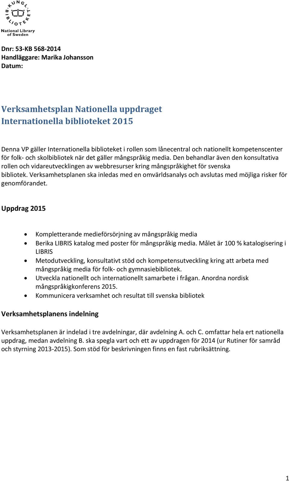 Verksamhetsplanen ska inledas med en omvärldsanalys och avslutas med möjliga risker för genomförandet.