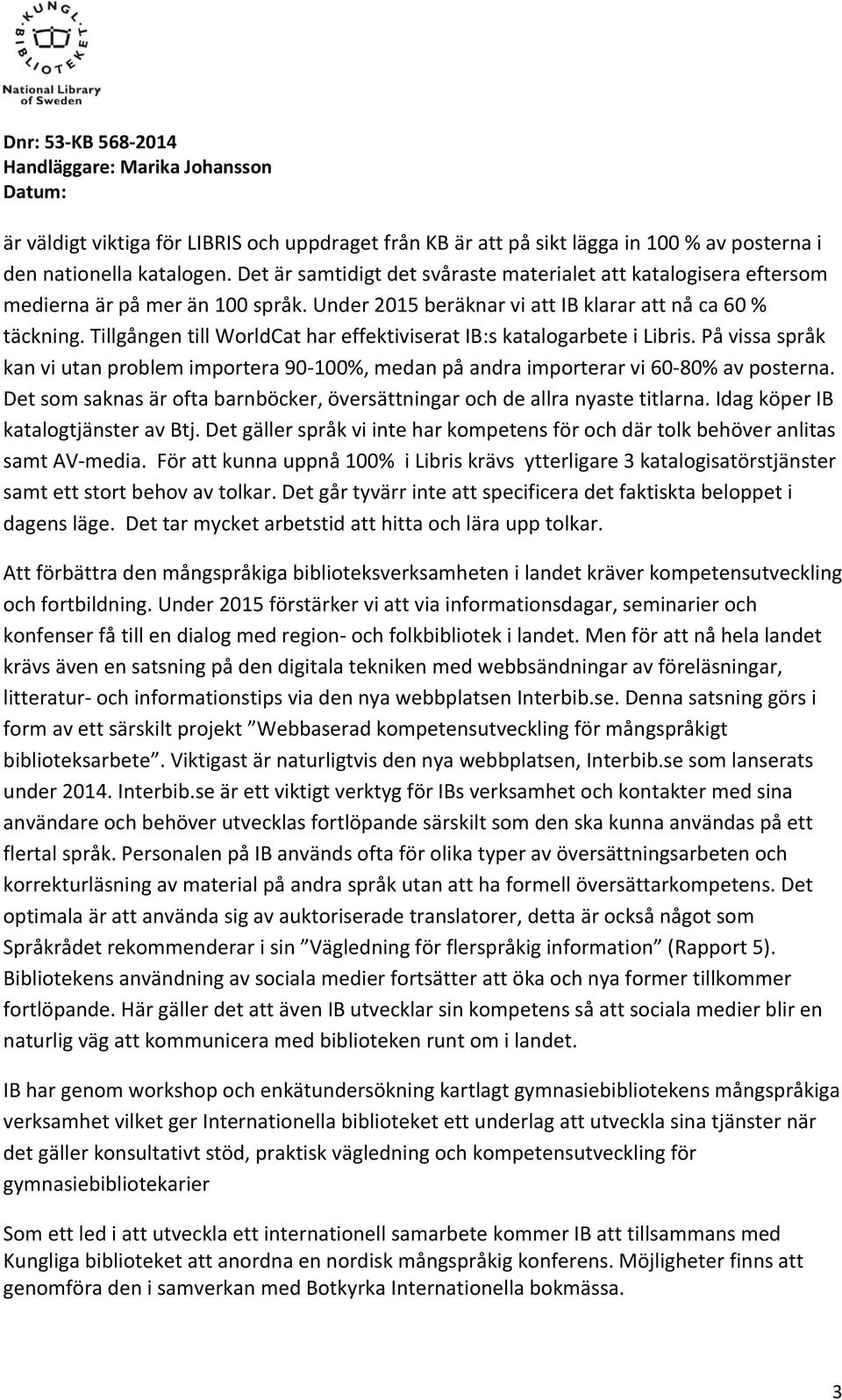 Tillgången till WorldCat har effektiviserat IB:s katalogarbete i Libris. På vissa språk kan vi utan problem importera 90-100%, medan på andra importerar vi 60-80% av posterna.