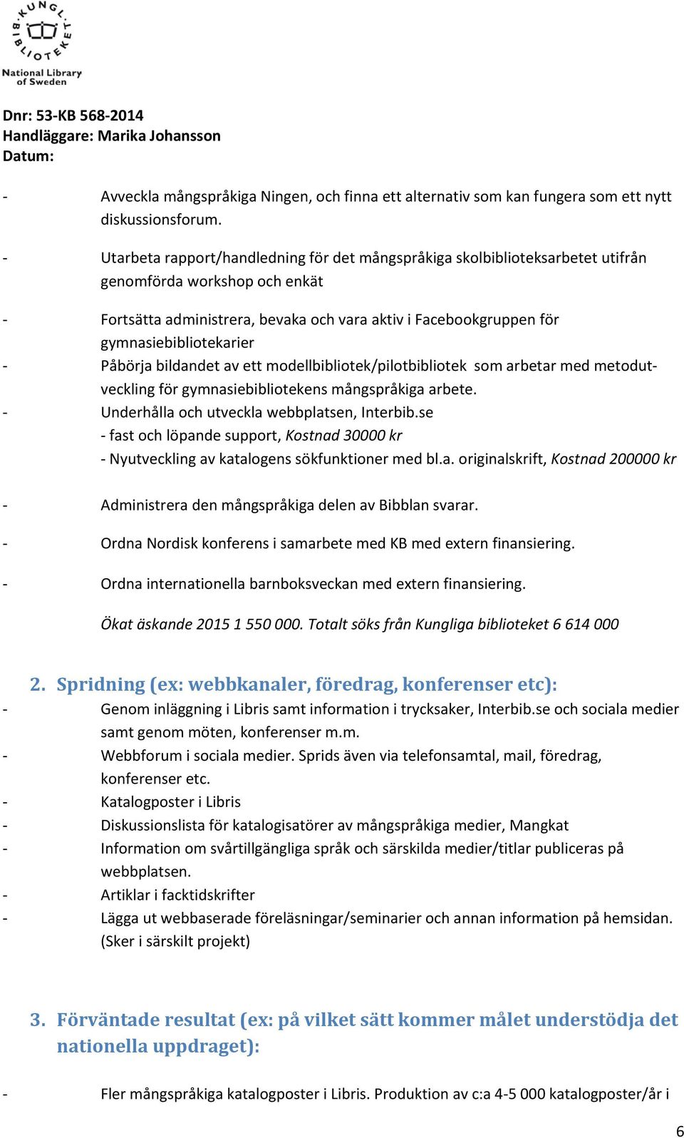 gymnasiebibliotekarier - Påbörja bildandet av ett modellbibliotek/pilotbibliotek som arbetar med metodutveckling för gymnasiebibliotekens mångspråkiga arbete.