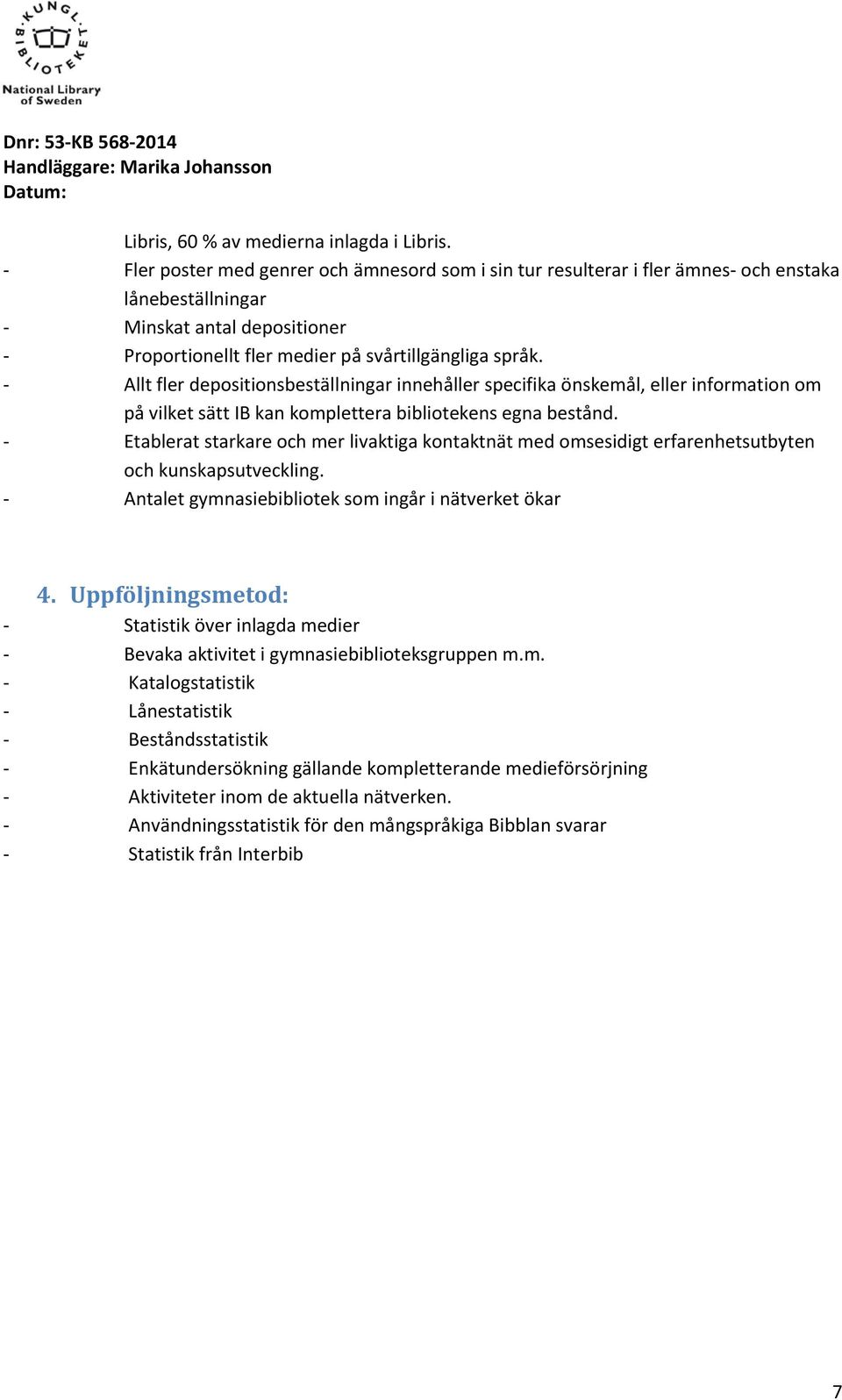 - Allt fler depositionsbeställningar innehåller specifika önskemål, eller information om på vilket sätt IB kan komplettera bibliotekens egna bestånd.