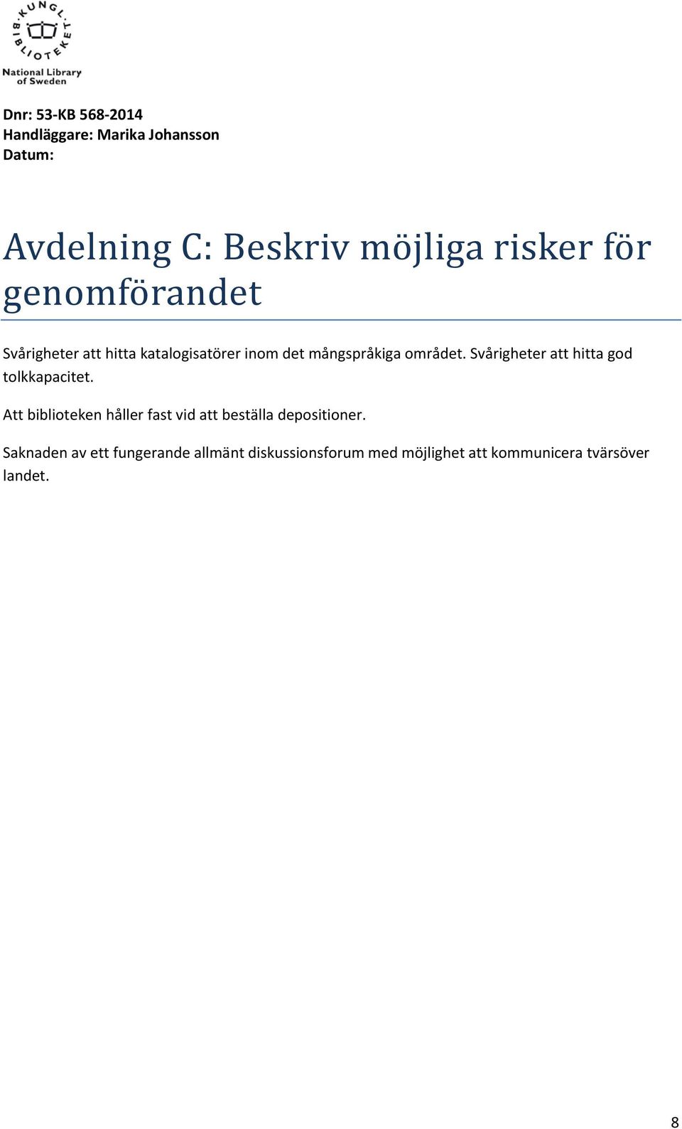 Svårigheter att hitta god tolkkapacitet.