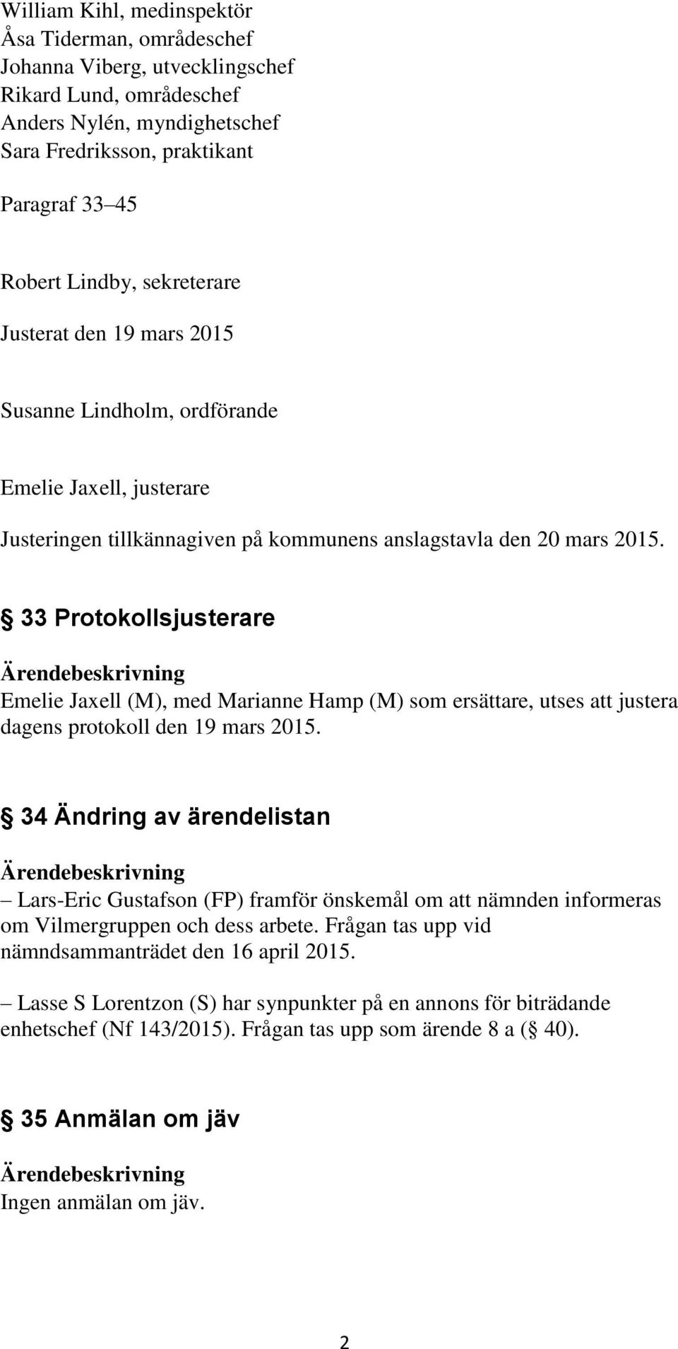 33 Protokollsjusterare Emelie Jaxell (M), med Marianne Hamp (M) som ersättare, utses att justera dagens protokoll den 19 mars 2015.