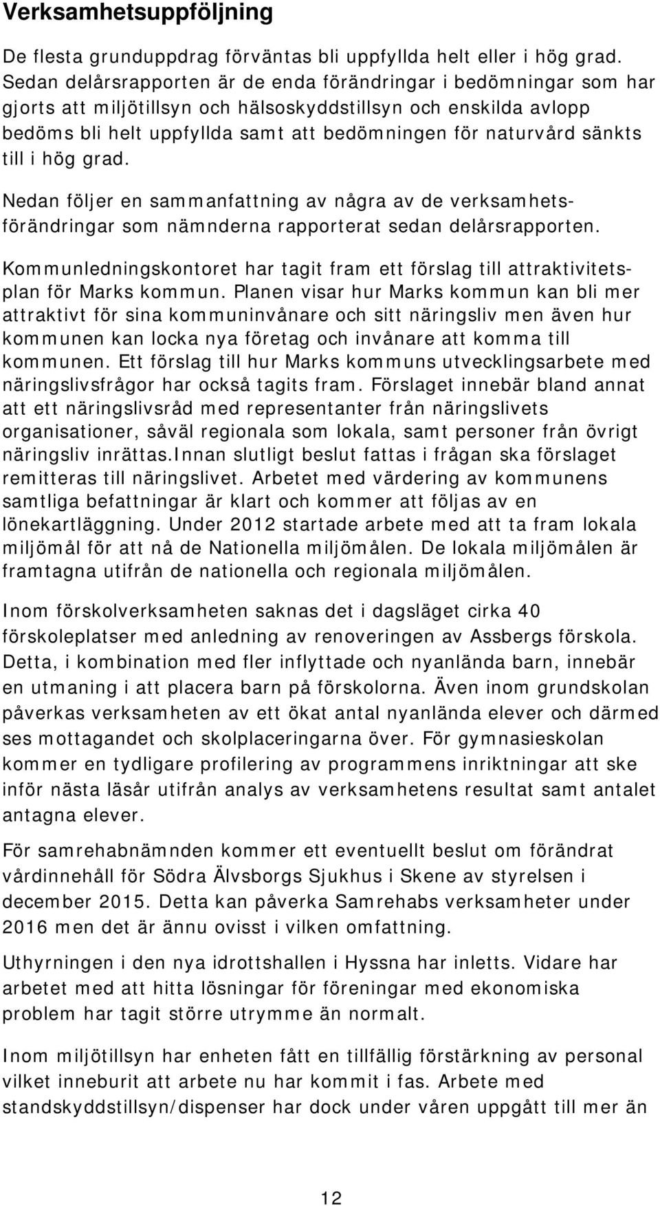 sänkts till i hög grad. Nedan följer en sammanfattning av några av de verksamhetsförändringar som nämnderna rapporterat sedan delårsrapporten.