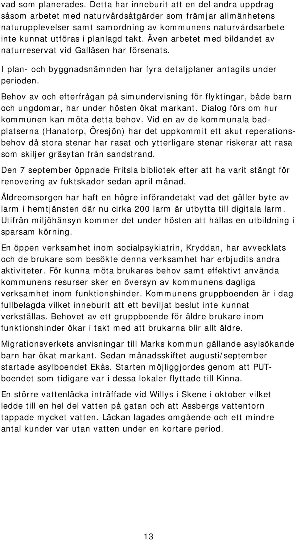 planlagd takt. Även arbetet med bildandet av naturreservat vid Gallåsen har försenats. I plan- och byggnadsnämnden har fyra detaljplaner antagits under perioden.