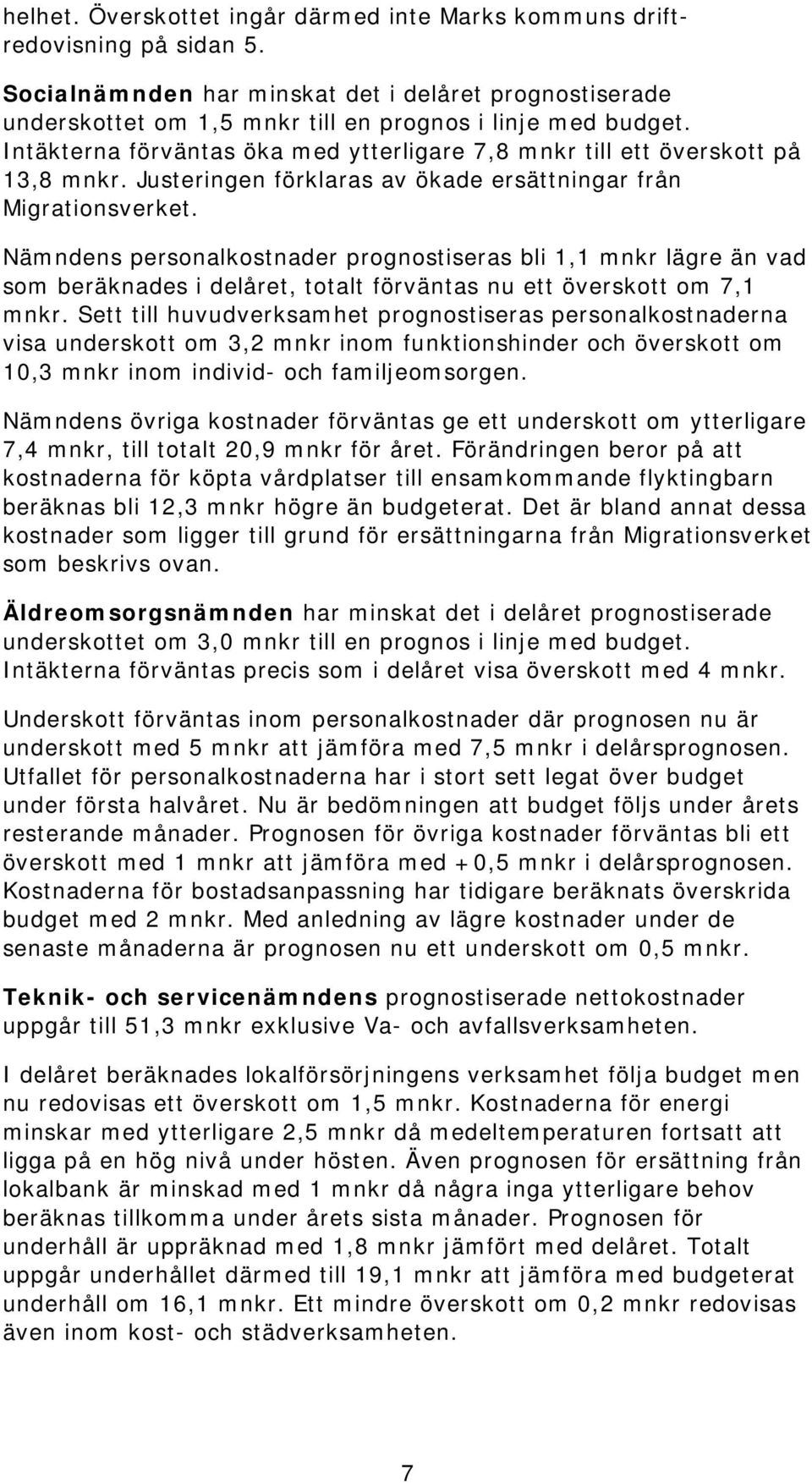 Nämndens personalkostnader prognostiseras bli 1,1 mnkr lägre än vad som beräknades i delåret, totalt förväntas nu ett överskott om 7,1 mnkr.