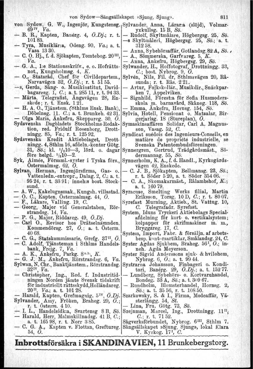 ,Bö., C. O. Hj., f. d. Sjökapten, Tomtebog. 20 III ; A., Sömmerska, Garfvareg. 5, K. Va. Anna, Ankefru, Högbergsg. 29, Bö. G. A., Le. Stationsskrifv., e. o. Hofråtts Sylwander, H.