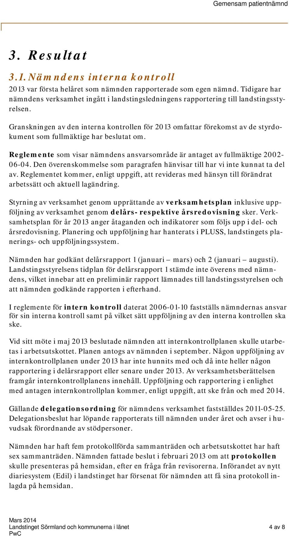 Granskningen av den interna kontrollen för 2013 omfattar förekomst av de styrdokument som fullmäktige har beslutat om. Reglemente som visar nämndens ansvarsområde är antaget av fullmäktige 2002-06-04.