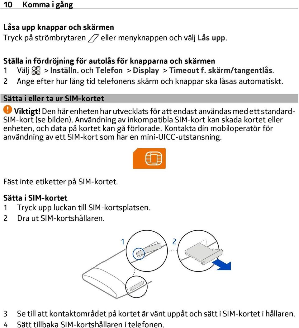 Den här enheten har utvecklats för att endast användas med ett standard- SIM-kort (se bilden). Användning av inkompatibla SIM-kort kan skada kortet eller enheten, och data på kortet kan gå förlorade.