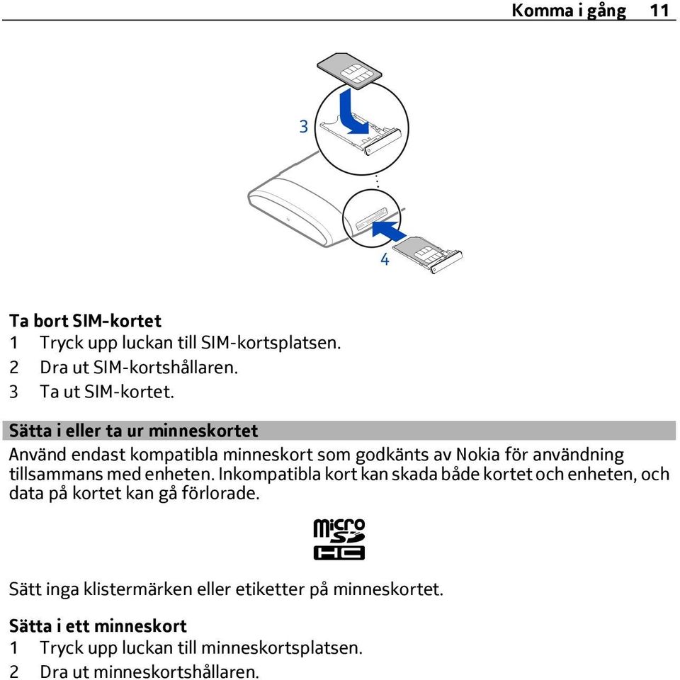 enheten. Inkompatibla kort kan skada både kortet och enheten, och data på kortet kan gå förlorade.