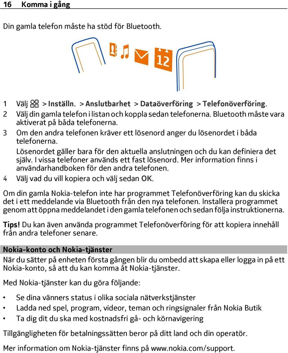Lösenordet gäller bara för den aktuella anslutningen och du kan definiera det själv. I vissa telefoner används ett fast lösenord. Mer information finns i användarhandboken för den andra telefonen.