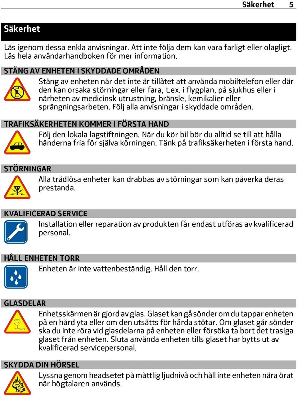 i flygplan, på sjukhus eller i närheten av medicinsk utrustning, bränsle, kemikalier eller sprängningsarbeten. Följ alla anvisningar i skyddade områden.
