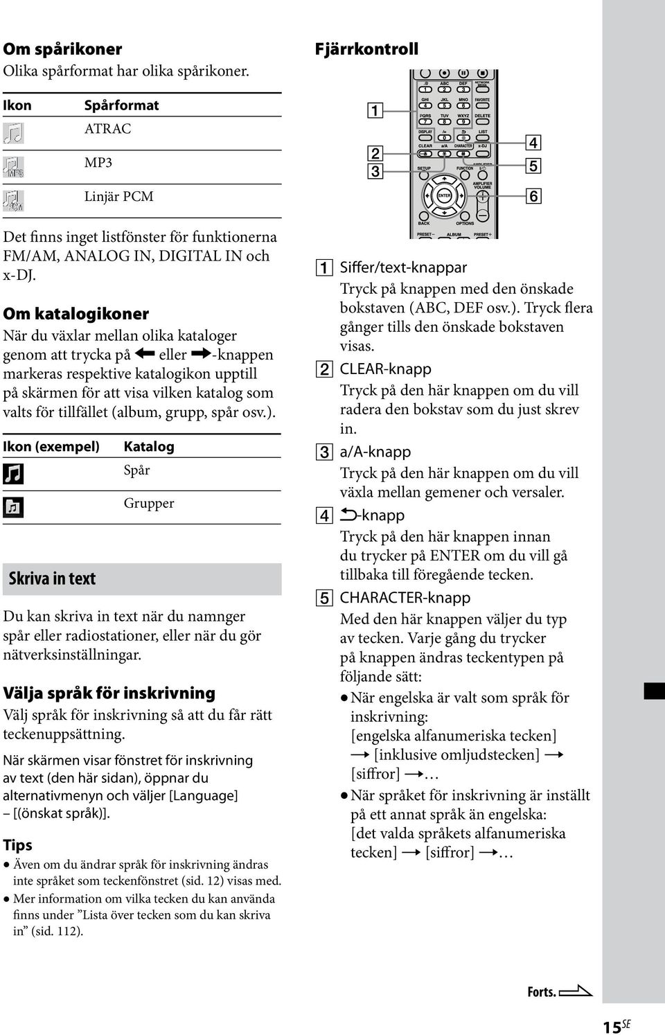 (album, grupp, spår osv.). Ikon (exempel) Skriva in text Katalog Spår Grupper Du kan skriva in text när du namnger spår eller radiostationer, eller när du gör nätverksinställningar.