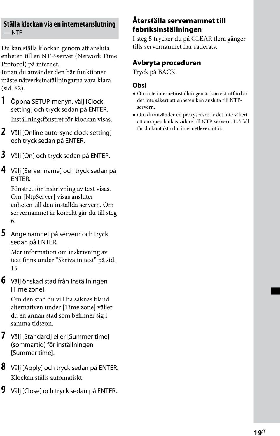 2 Välj [Online auto-sync clock setting] och tryck sedan på ENTER. Återställa servernamnet till fabriksinställningen I steg 5 trycker du på CLEAR flera gånger tills servernamnet har raderats.