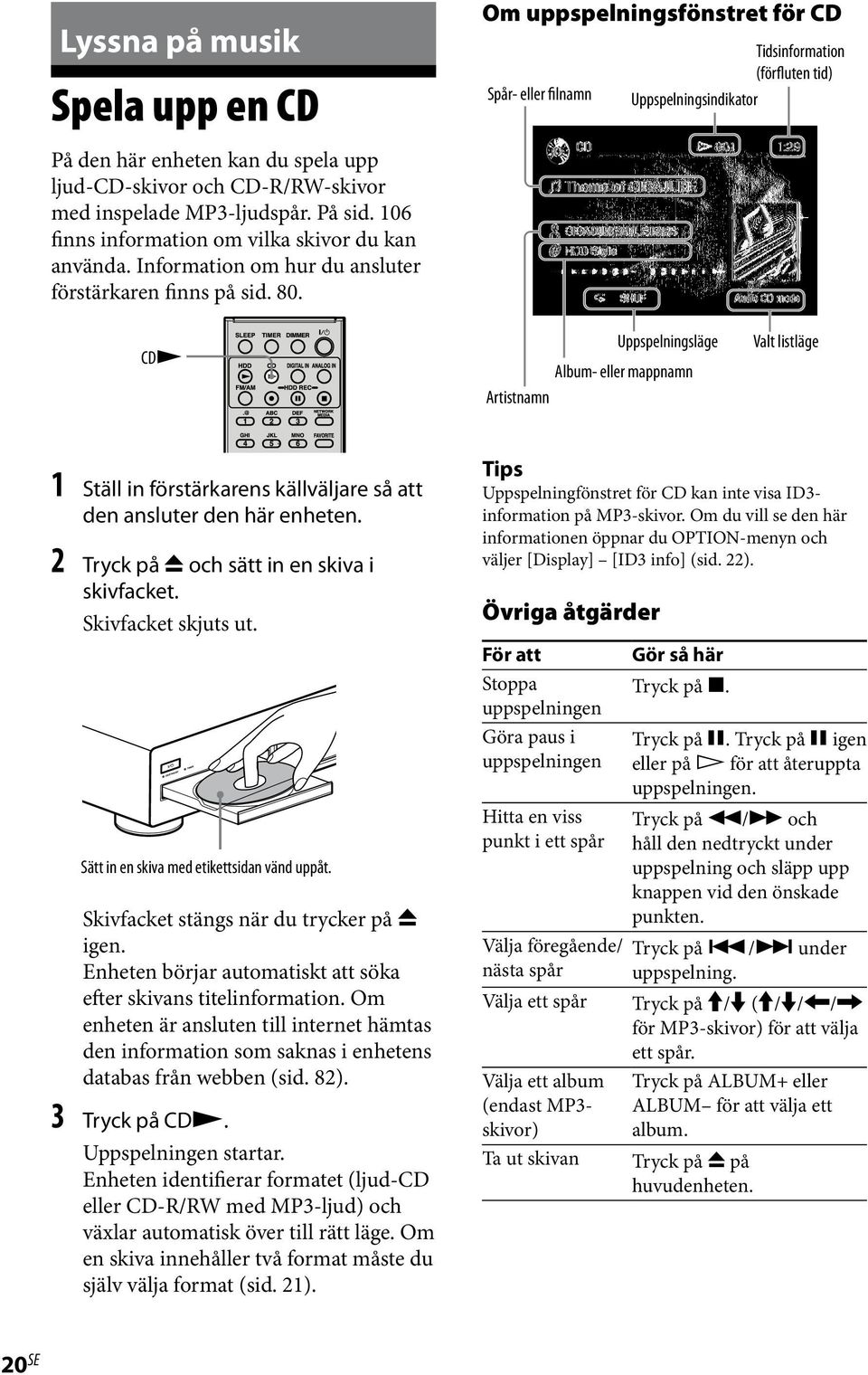 CD Uppspelningsläge Album- eller mappnamn Artistnamn Valt listläge 1 Ställ in förstärkarens källväljare så att den ansluter den här enheten. 2 Tryck på och sätt in en skiva i skivfacket.