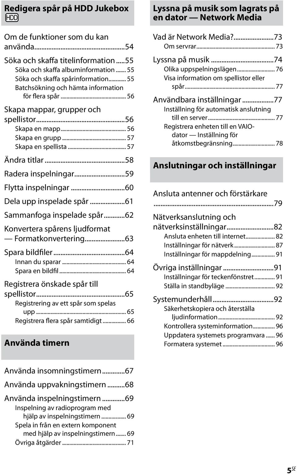 ..58 Radera inspelningar...59 Flytta inspelningar...60 Dela upp inspelade spår...61 Sammanfoga inspelade spår...62 Konvertera spårens ljudformat Formatkonvertering...63 Spara bildfiler.