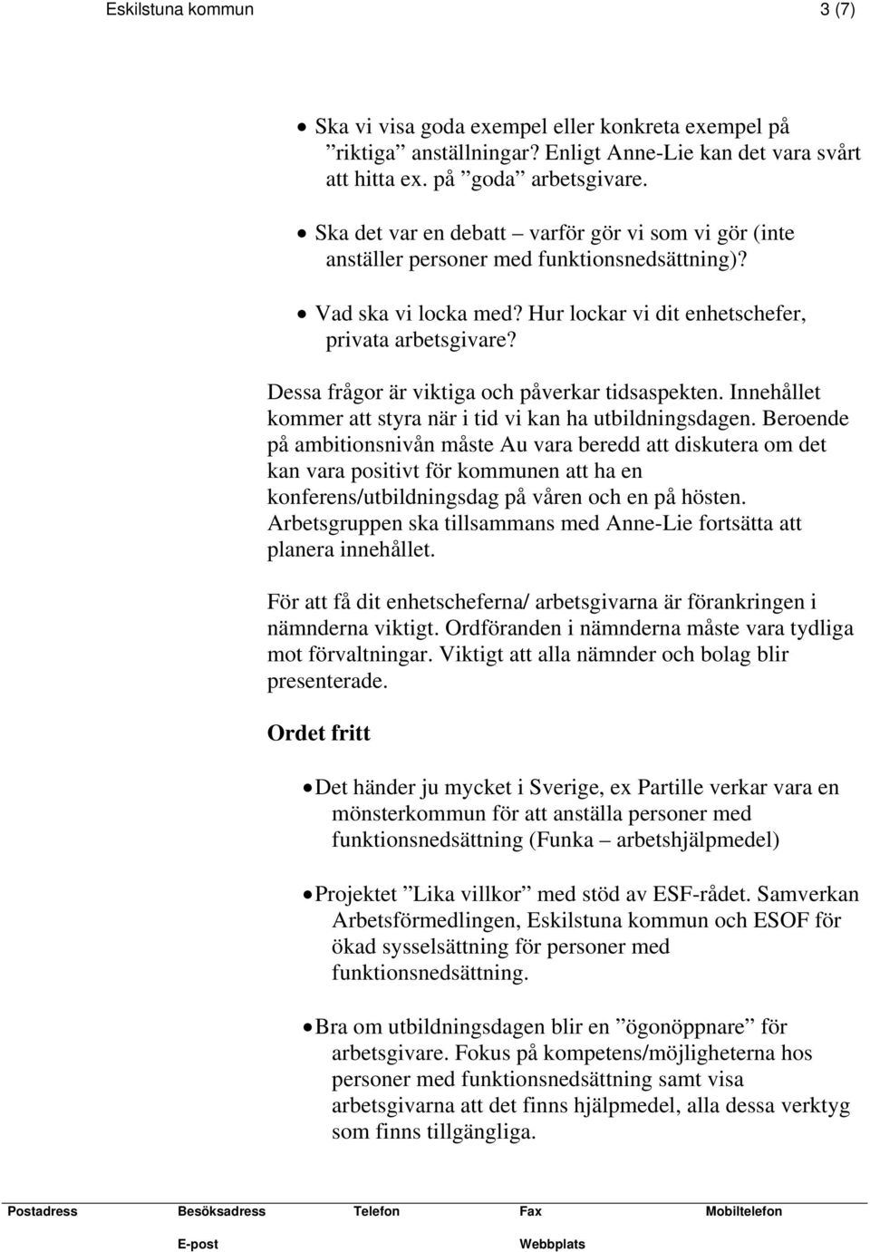 Dessa frågor är viktiga och påverkar tidsaspekten. Innehållet kommer att styra när i tid vi kan ha utbildningsdagen.