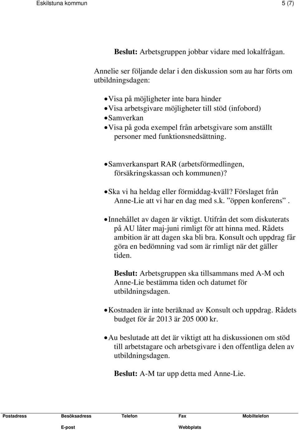 exempel från arbetsgivare som anställt personer med funktionsnedsättning. Samverkanspart RAR (arbetsförmedlingen, försäkringskassan och kommunen)? Ska vi ha heldag eller förmiddag-kväll?