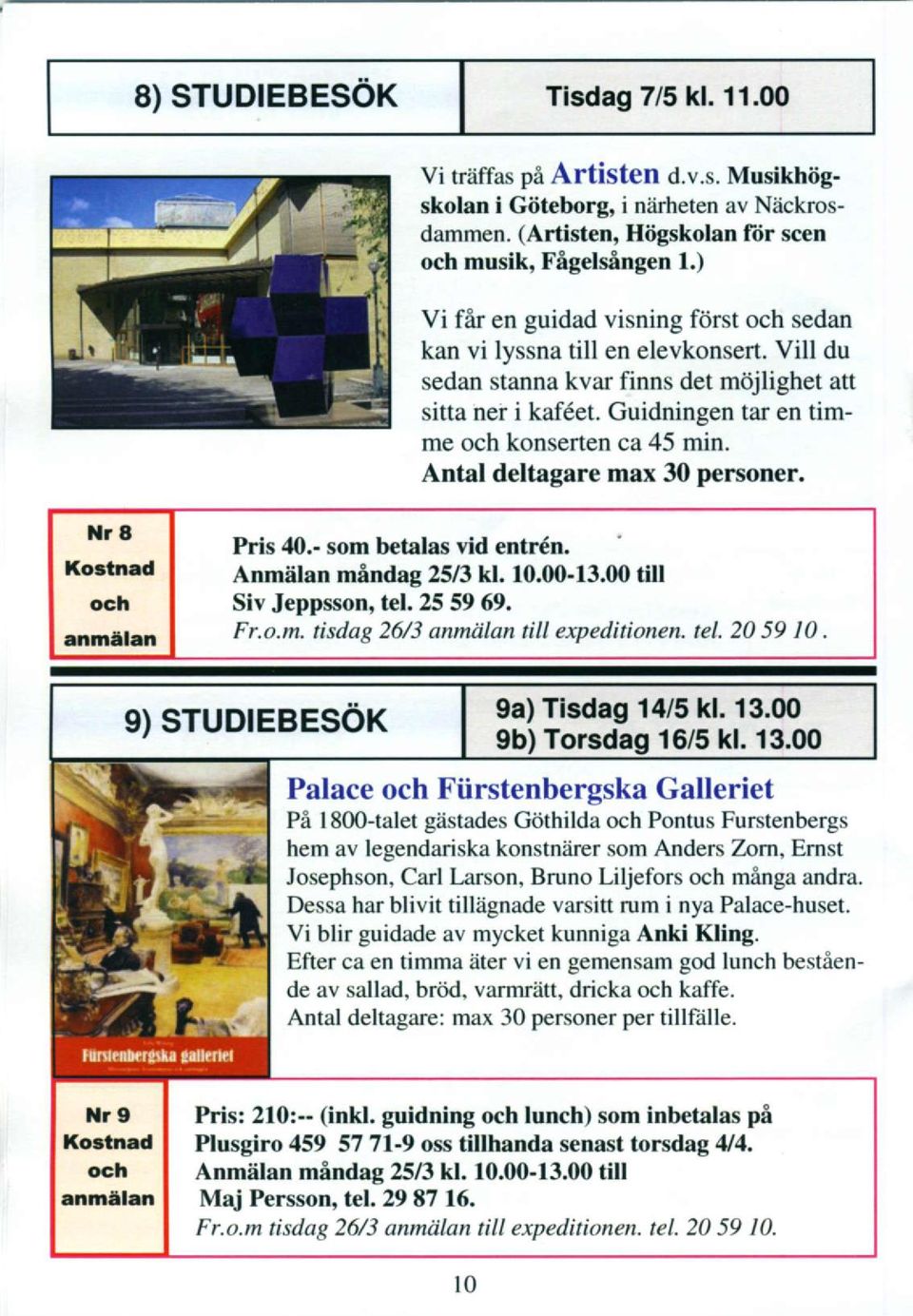 Vill du sedan stanna kvar finns det mdjlighet att sitta ner i kaf6et. Guidningen tar en timme och konserten ca 45 min. Antal deltagare max 30 personer. Nro Pris 40,- som betalas vid entr6n. Ko.