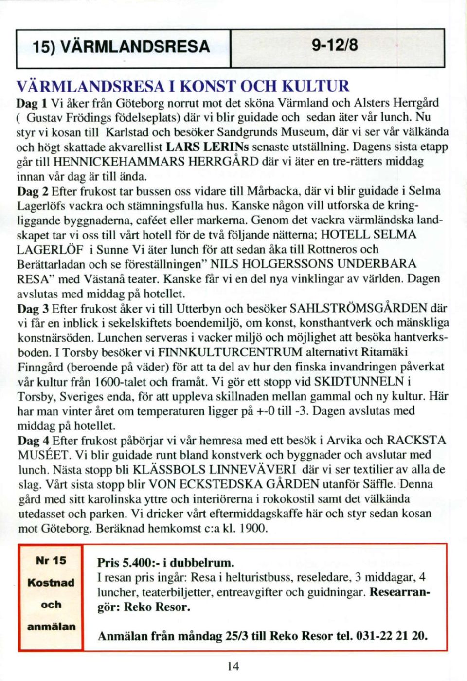 Dagen sista etapp gir till HENNICKEHAMMARS HERRGARD der vi Ater en tre-ratters middag innan vir dag iir till iinda.