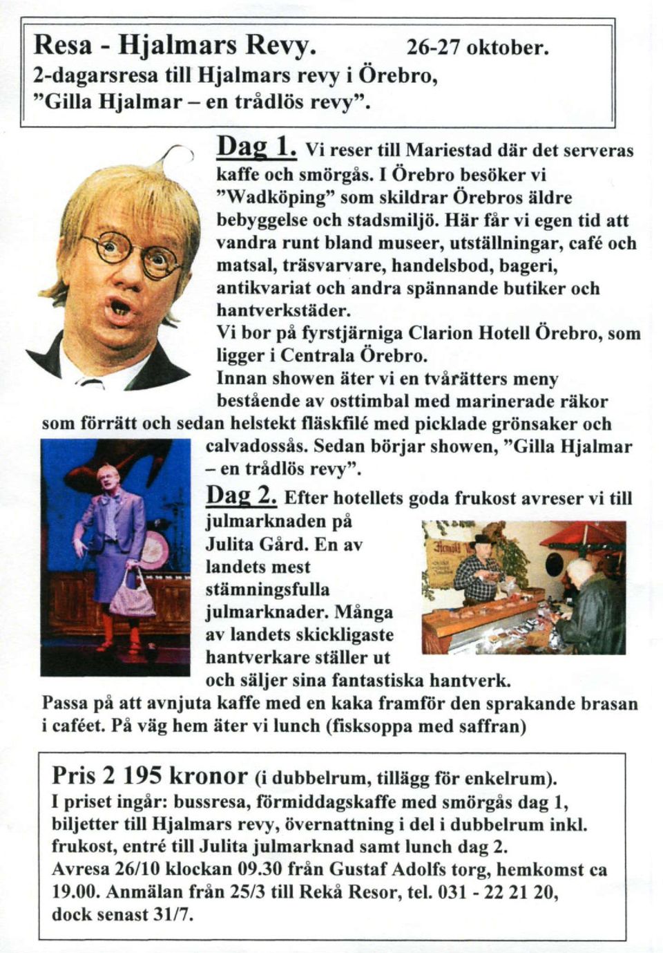 Hiir flr vi egen tid att vandra runt bland museer, utstiillningar, caf6 och matsal, trfisvarvare, handelsbod, bageri, antikvariat och andra spinnande butiker och hantverkstiider.